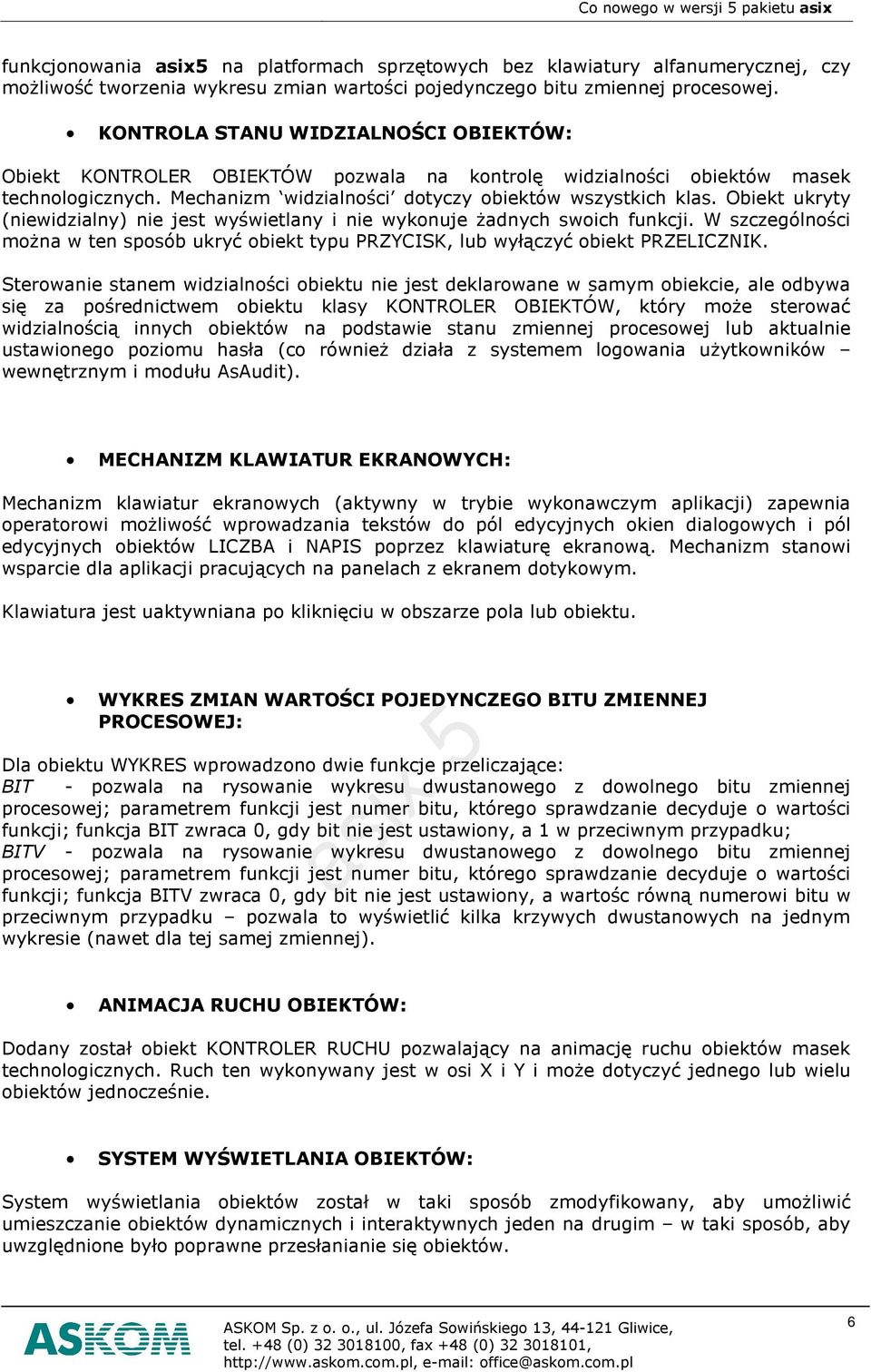 Obiekt ukryty (niewidzialny) nie jest wyœwietlany i nie wykonuje adnych swoich funkcji. W szczególnoœci mo na w ten sposób ukryã obiekt typu PRZYCISK, lub wyù¹czyã obiekt PRZELICZNIK.