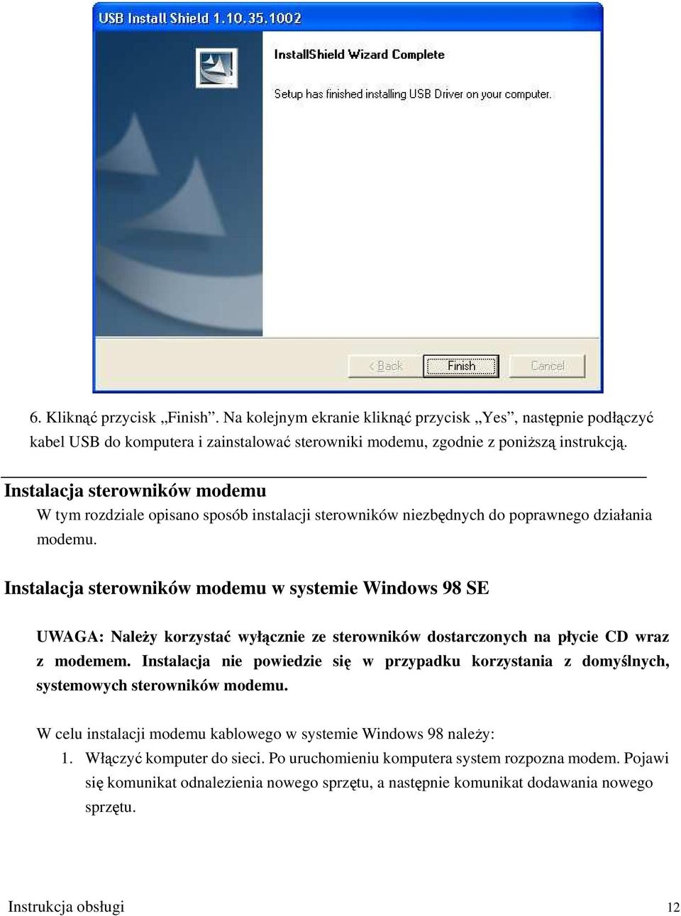 Instalacja sterowników modemu w systemie Windows 98 SE UWAGA: Należy korzystać wyłącznie ze sterowników dostarczonych na płycie CD wraz z modemem.