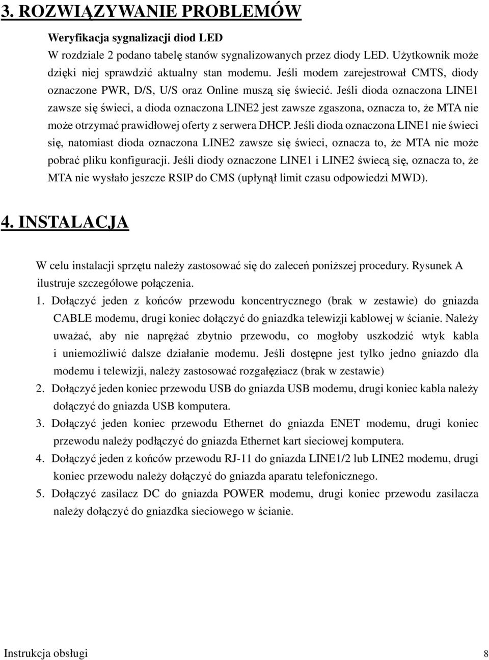 Jeśli dioda oznaczona LINE1 zawsze się świeci, a dioda oznaczona LINE2 jest zawsze zgaszona, oznacza to, że MTA nie może otrzymać prawidłowej oferty z serwera DHCP.