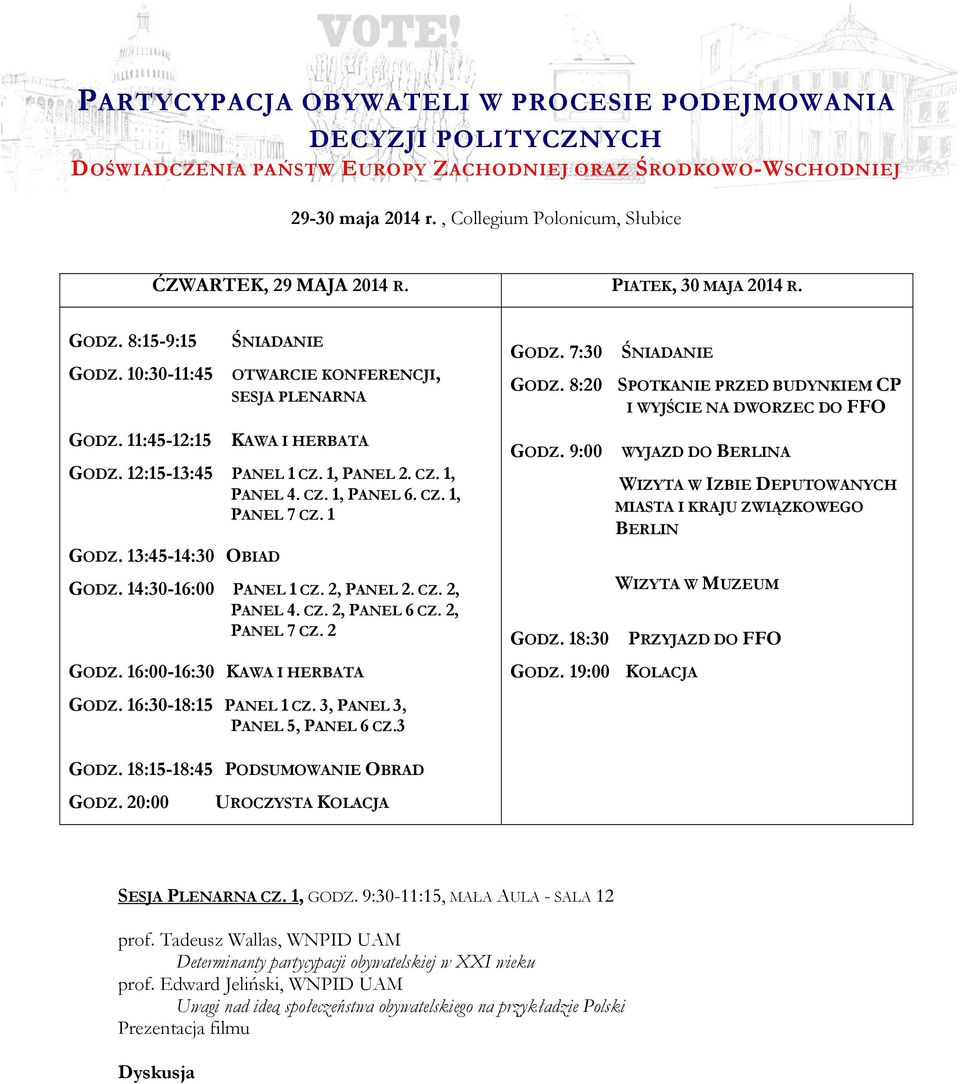 8:20 SPOTKANIE PRZED BUDYNKIEM CP I WYJŚCIE NA DWORZEC DO FFO GODZ. 11:45-12:15 KAWA I HERBATA GODZ. 12:15-13:45 PANEL 1 CZ. 1, PANEL 2. CZ. 1, PANEL 4. CZ. 1, PANEL 6. CZ. 1, PANEL 7 CZ. 1 GODZ.