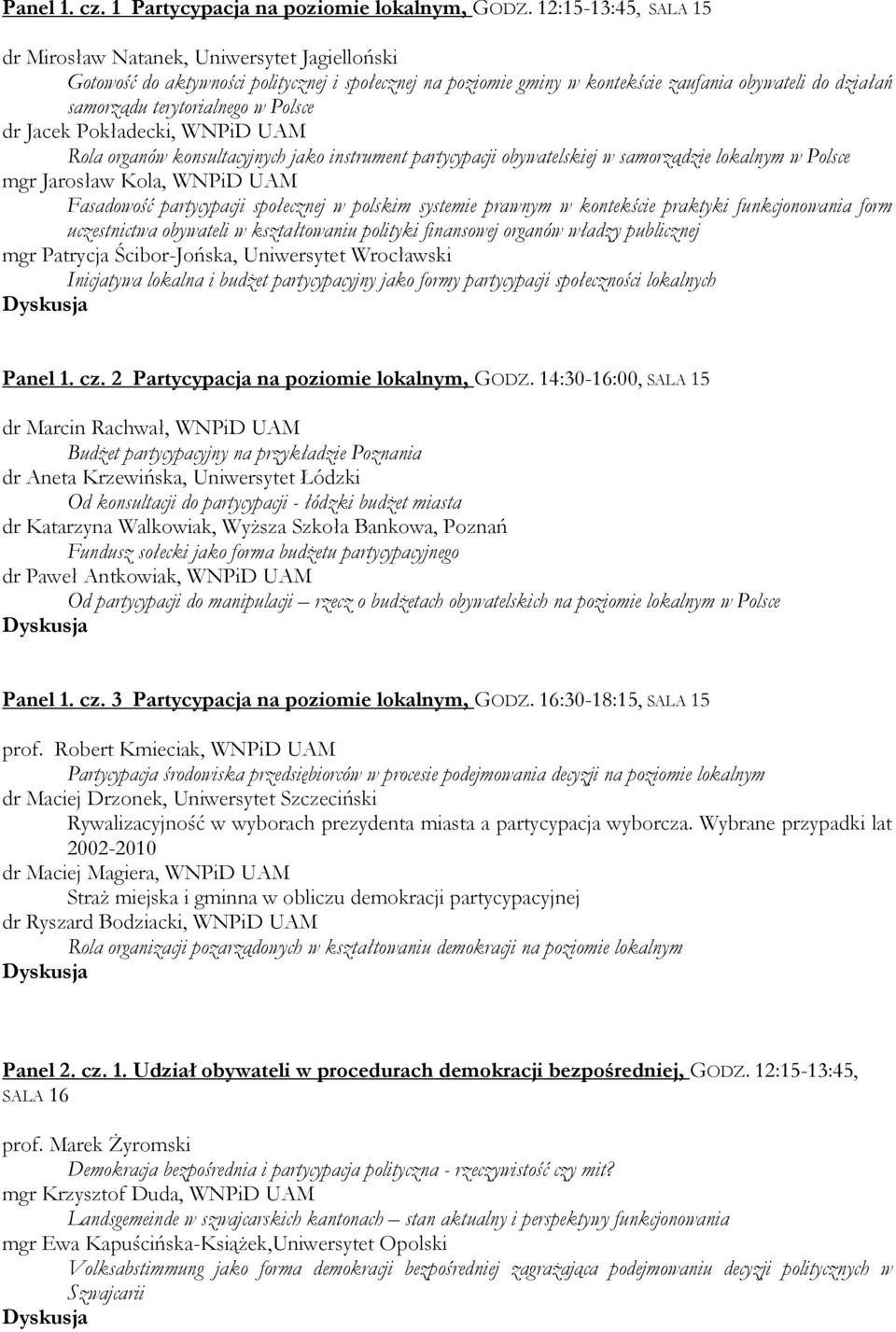 terytorialnego w Polsce dr Jacek Pokładecki, WNPiD UAM Rola organów konsultacyjnych jako instrument partycypacji obywatelskiej w samorządzie lokalnym w Polsce mgr Jarosław Kola, WNPiD UAM Fasadowość