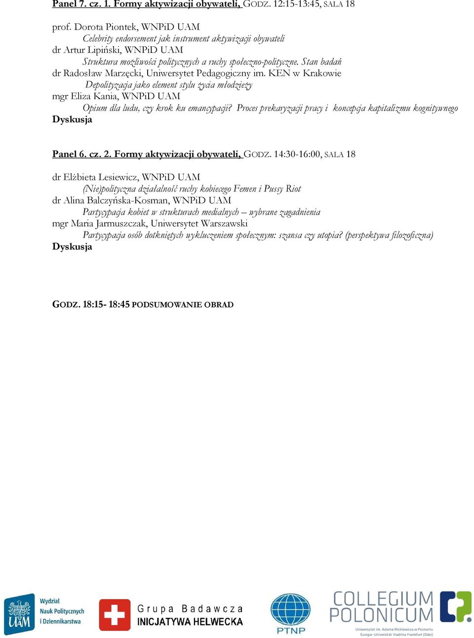 Stan badań dr Radosław Marzęcki, Uniwersytet Pedagogiczny im. KEN w Krakowie Depolityzacja jako element stylu życia młodzieży mgr Eliza Kania, WNPiD UAM Opium dla ludu, czy krok ku emancypacji?