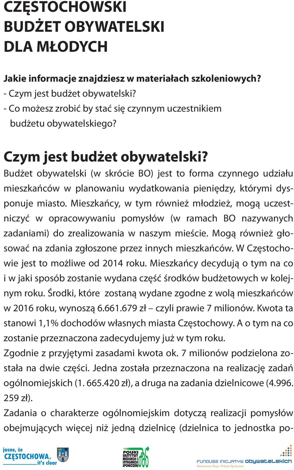 Budżet obywatelski (w skrócie BO) jest to forma czynnego udziału mieszkańców w planowaniu wydatkowania pieniędzy, którymi dysponuje miasto.