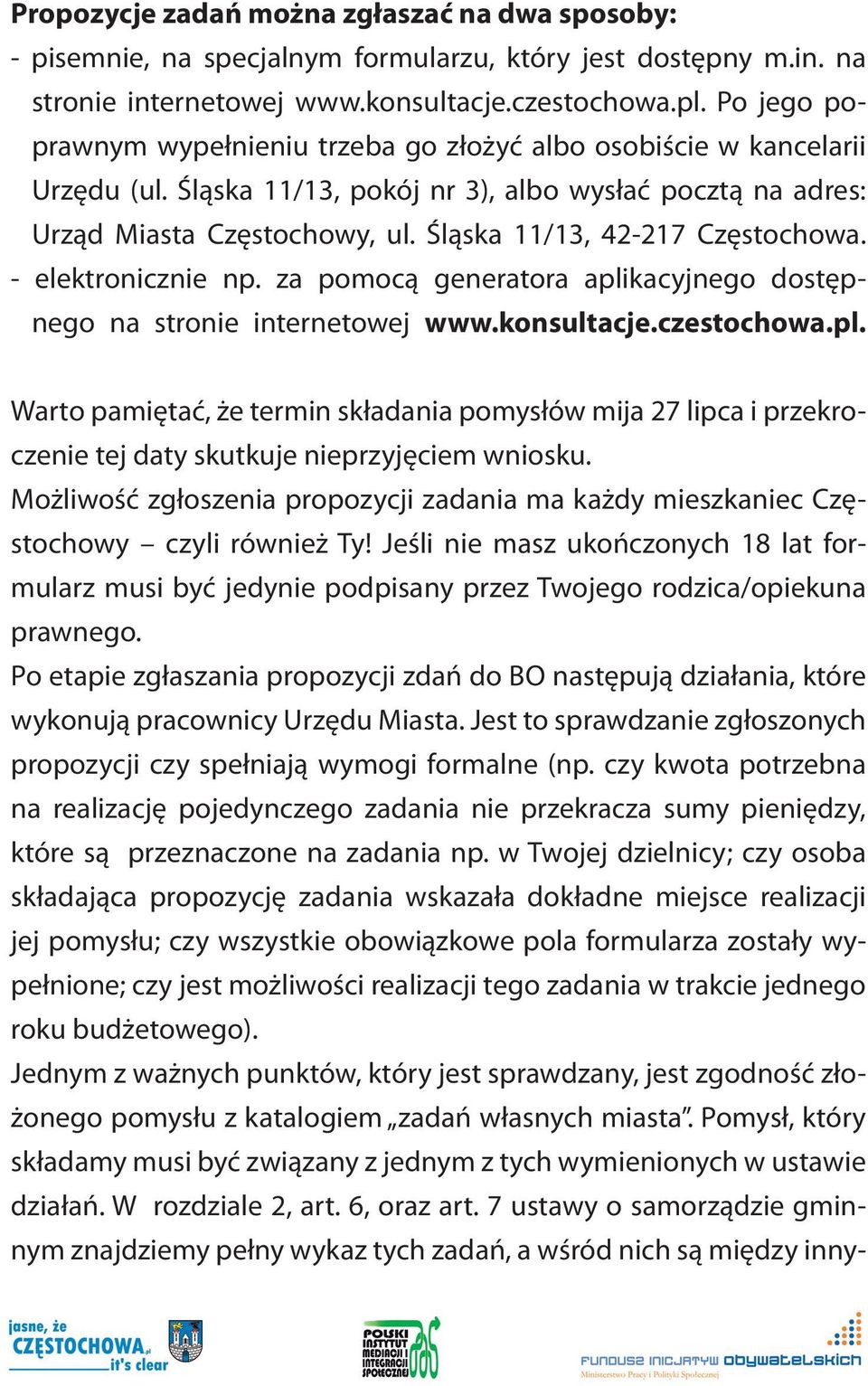 Śląska 11/13, 42-217 Częstochowa. - elektronicznie np. za pomocą generatora aplikacyjnego dostępnego na stronie internetowej www.konsultacje.czestochowa.pl. Warto pamiętać, że termin składania pomysłów mija 27 lipca i przekroczenie tej daty skutkuje nieprzyjęciem wniosku.