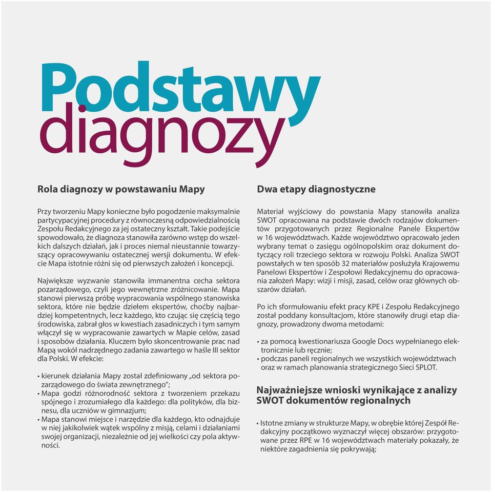 Takie podejście spowodowało, że diagnoza stanowiła zarówno wstęp do wszelkich dalszych działań, jak i proces niemal nieustannie towarzyszący opracowywaniu ostatecznej wersji dokumentu.