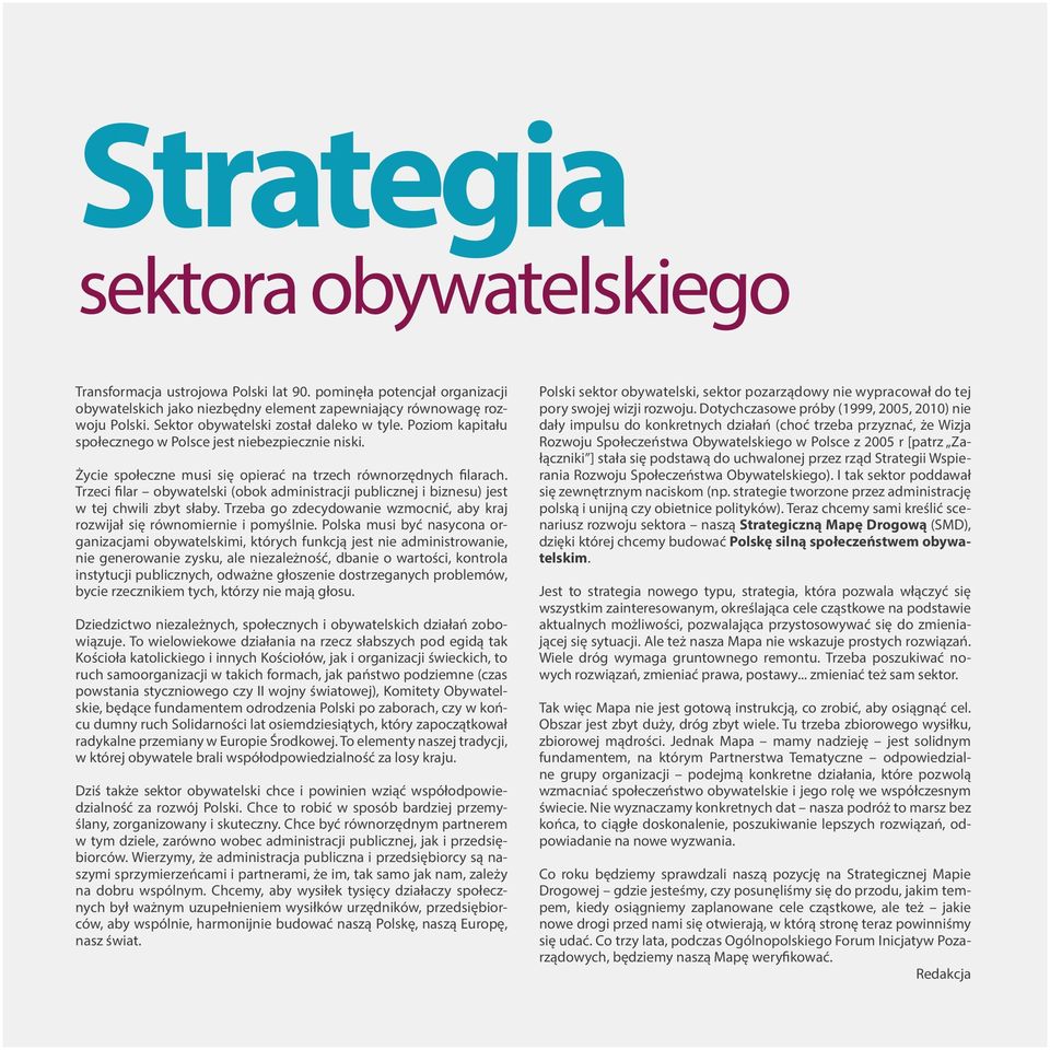 Trzeci filar obywatelski (obok administracji publicznej i biznesu) jest w tej chwili zbyt słaby. Trzeba go zdecydowanie wzmocnić, aby kraj rozwijał się równomiernie i pomyślnie.