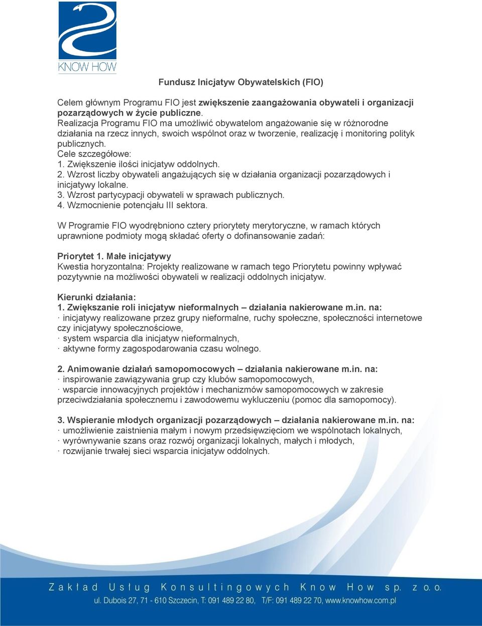 Cele szczegółowe: 1. Zwiększenie ilości inicjatyw oddolnych. 2. Wzrost liczby obywateli angażujących się w działania organizacji pozarządowych i inicjatywy lokalne. 3.