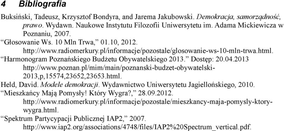 2013 http://www.poznan.pl/mim/main/poznanski-budzet-obywatelski- 2013,p,15574,23652,23653.html. Held, David. Modele demokracji. Wydawnictwo Uniwersytetu Jagiellońskiego, 2010. Mieszkańcy Mają Pomysły!