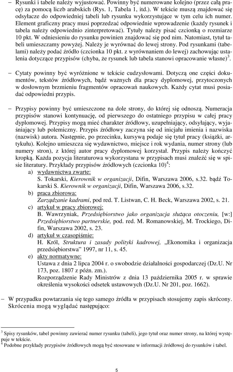 W odniesieniu do rysunku powinien znajdować się pod nim. Natomiast, tytuł tabeli umieszczamy powyżej. Należy je wyrównać do lewej strony. Pod rysunkami (tabelami) należy podać źródło (czcionka 10 pkt.