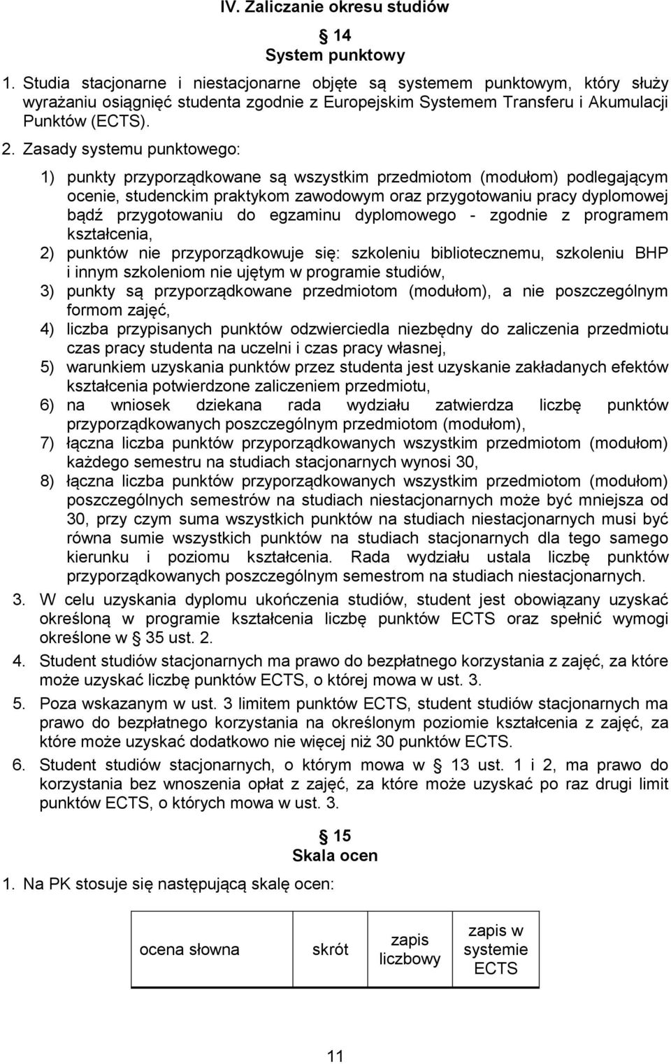 Zasady systemu punktowego: 1) punkty przyporządkowane są wszystkim przedmiotom (modułom) podlegającym ocenie, studenckim praktykom zawodowym oraz przygotowaniu pracy dyplomowej bądź przygotowaniu do