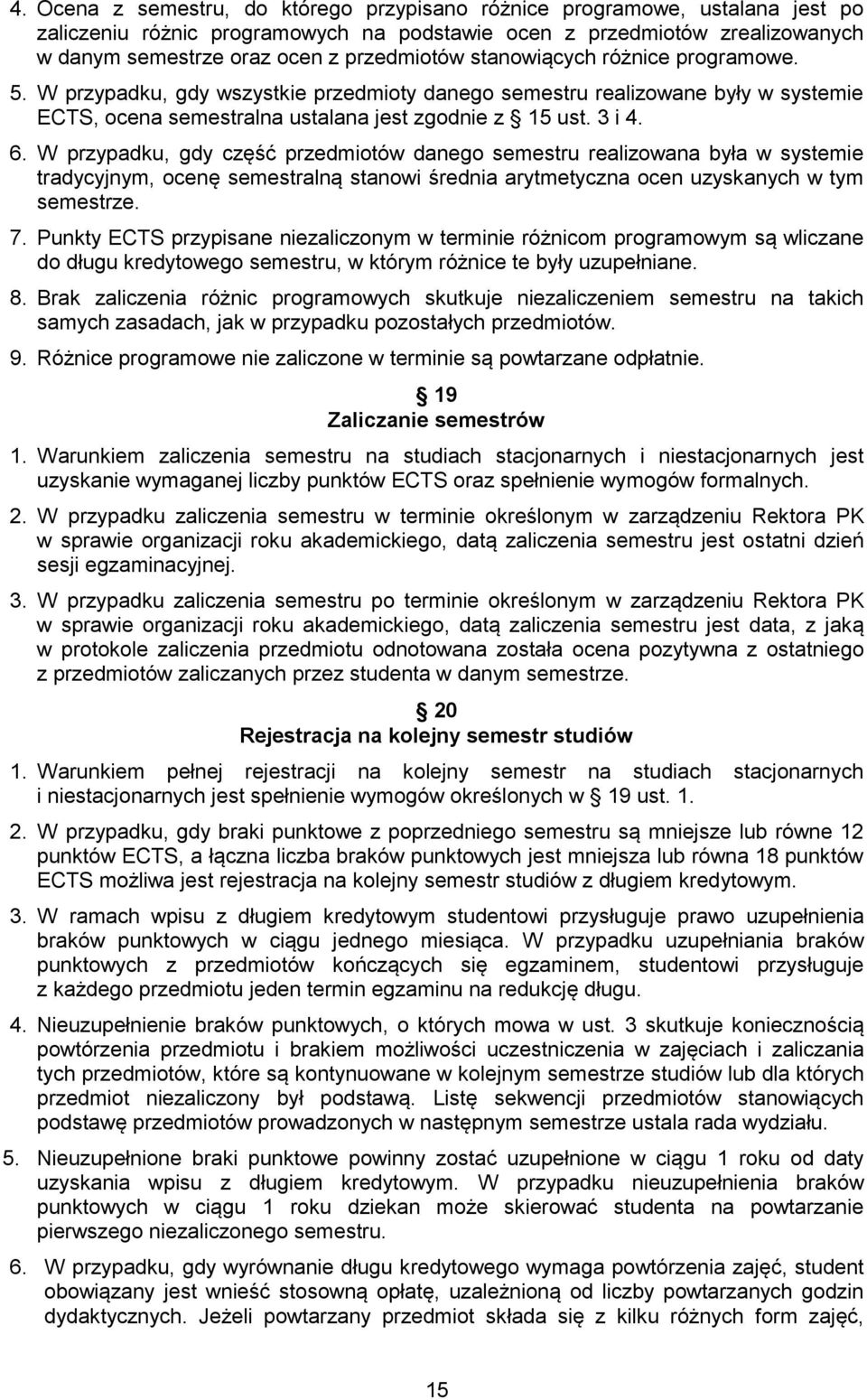 W przypadku, gdy część przedmiotów danego semestru realizowana była w systemie tradycyjnym, ocenę semestralną stanowi średnia arytmetyczna ocen uzyskanych w tym semestrze. 7.