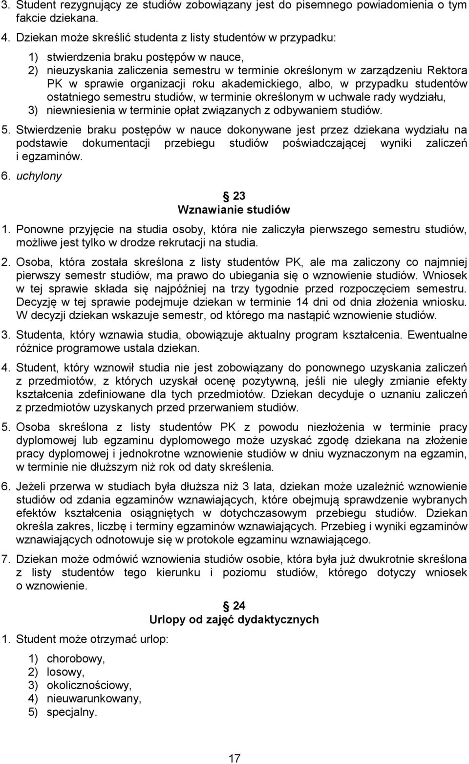 organizacji roku akademickiego, albo, w przypadku studentów ostatniego semestru studiów, w terminie określonym w uchwale rady wydziału, 3) niewniesienia w terminie opłat związanych z odbywaniem