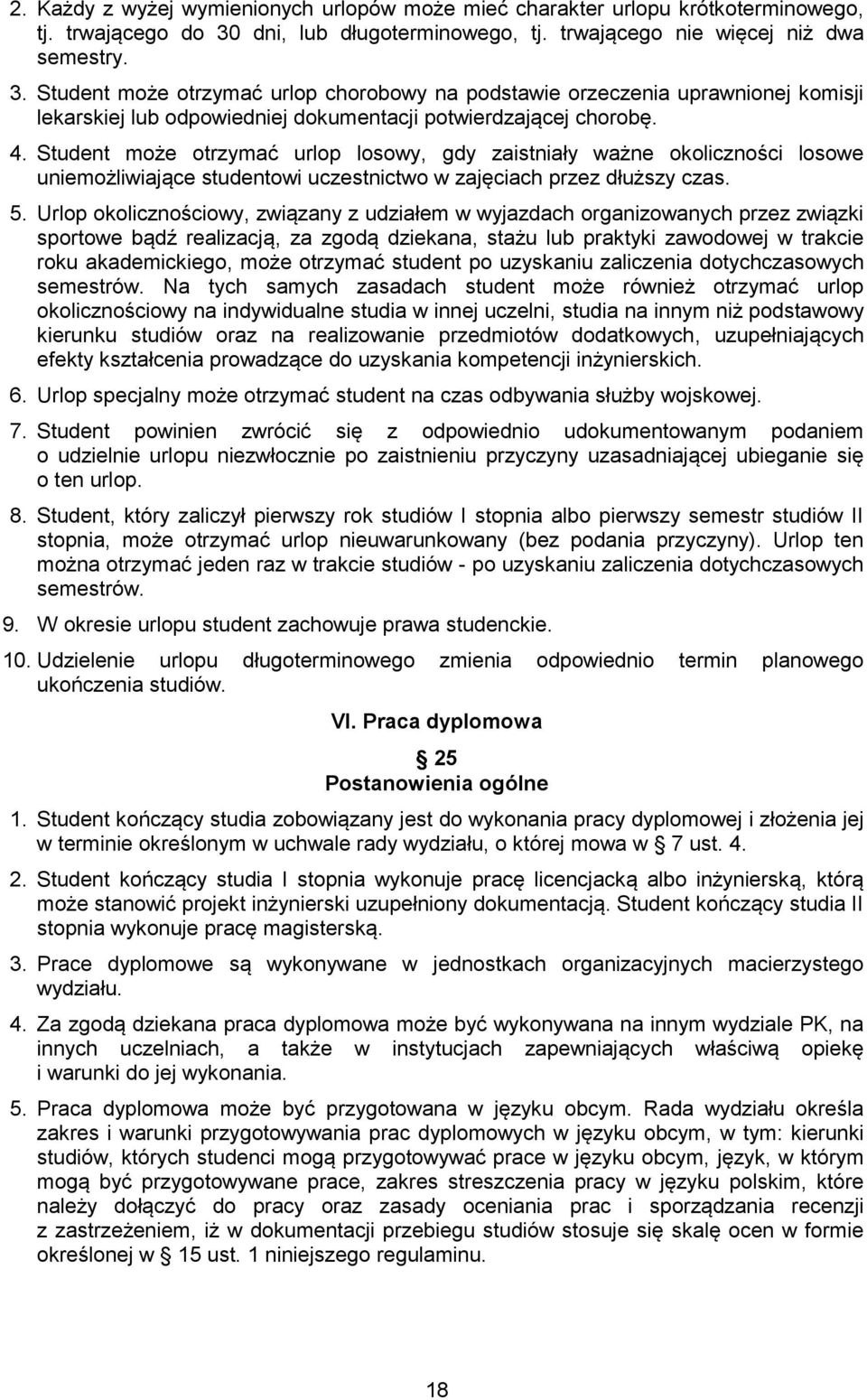 Student może otrzymać urlop chorobowy na podstawie orzeczenia uprawnionej komisji lekarskiej lub odpowiedniej dokumentacji potwierdzającej chorobę. 4.