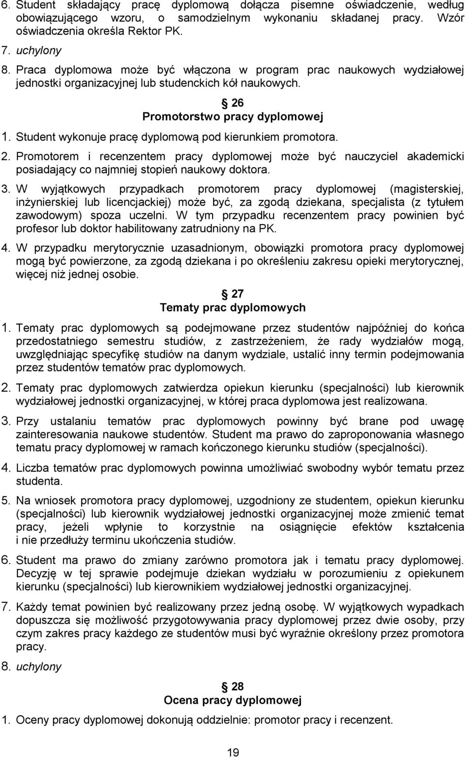 Student wykonuje pracę dyplomową pod kierunkiem promotora. 2. Promotorem i recenzentem pracy dyplomowej może być nauczyciel akademicki posiadający co najmniej stopień naukowy doktora. 3.