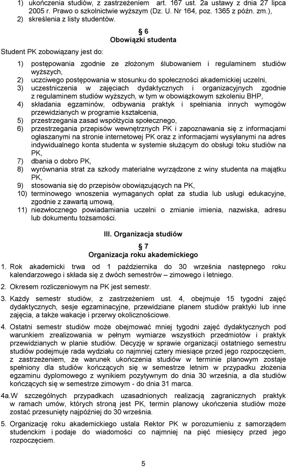 uczelni, 3) uczestniczenia w zajęciach dydaktycznych i organizacyjnych zgodnie z regulaminem studiów wyższych, w tym w obowiązkowym szkoleniu BHP, 4) składania egzaminów, odbywania praktyk i