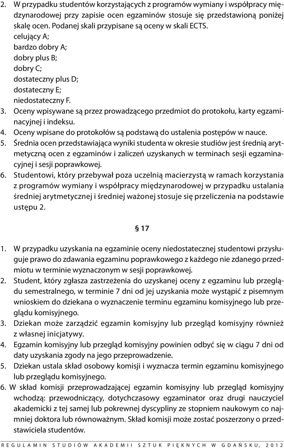 Oceny wpisywane są przez prowadzącego przedmiot do protokołu, karty egzaminacyjnej i indeksu. 4. Oceny wpisane do protokołów są podstawą do ustalenia postępów w nauce. 5.