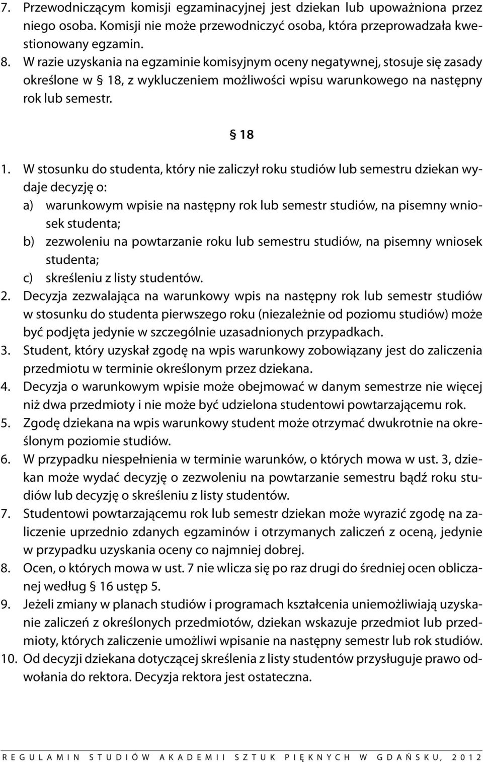 W stosunku do studenta, który nie zaliczył roku studiów lub semestru dziekan wydaje decyzję o: a) warunkowym wpisie na następny rok lub semestr studiów, na pisemny wniosek studenta; b) zezwoleniu na