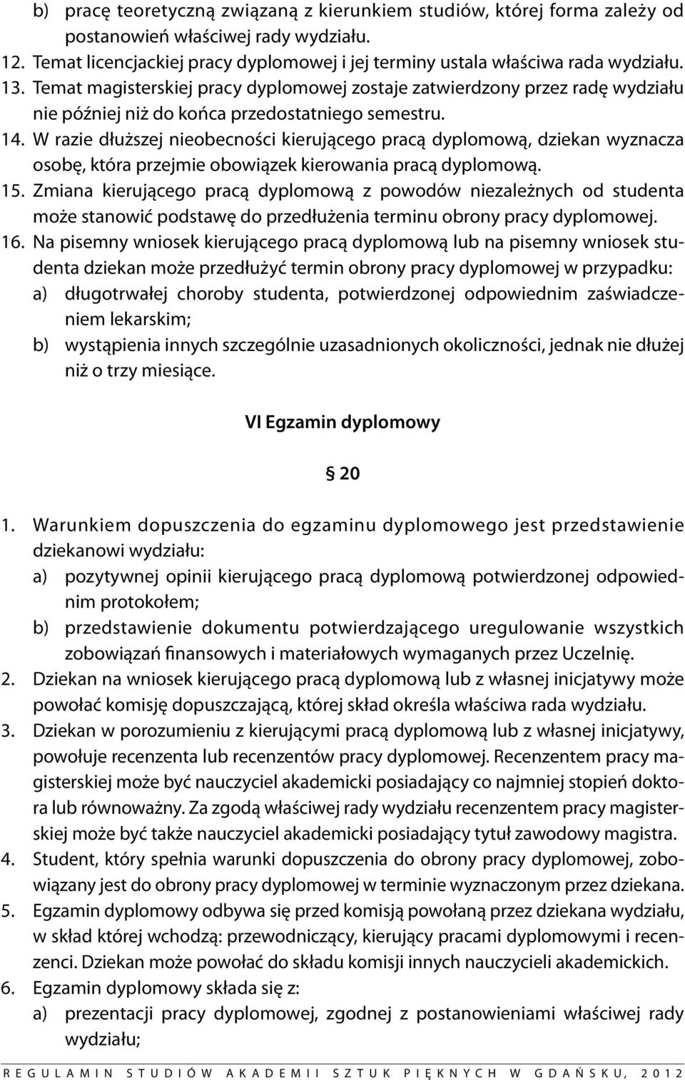 W razie dłuższej nieobecności kierującego pracą dyplomową, dziekan wyznacza osobę, która przejmie obowiązek kierowania pracą dyplomową. 15.