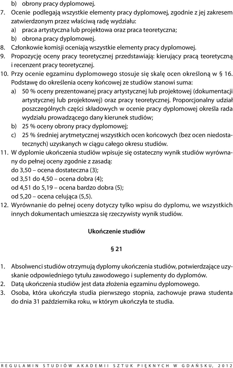 dyplomowej. 8. Członkowie komisji oceniają wszystkie elementy pracy dyplomowej. 9. Propozycję oceny pracy teoretycznej przedstawiają: kierujący pracą teoretyczną i recenzent pracy teoretycznej. 10.