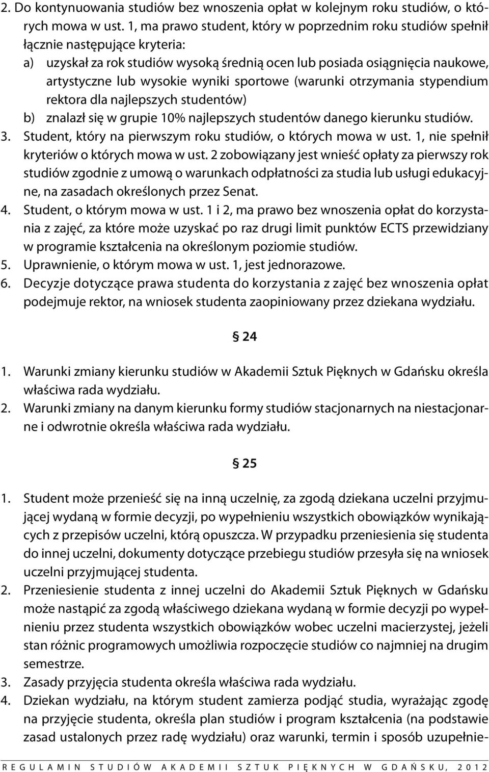 wyniki sportowe (warunki otrzymania stypendium rektora dla najlepszych studentów) b) znalazł się w grupie 10% najlepszych studentów danego kierunku studiów. 3.