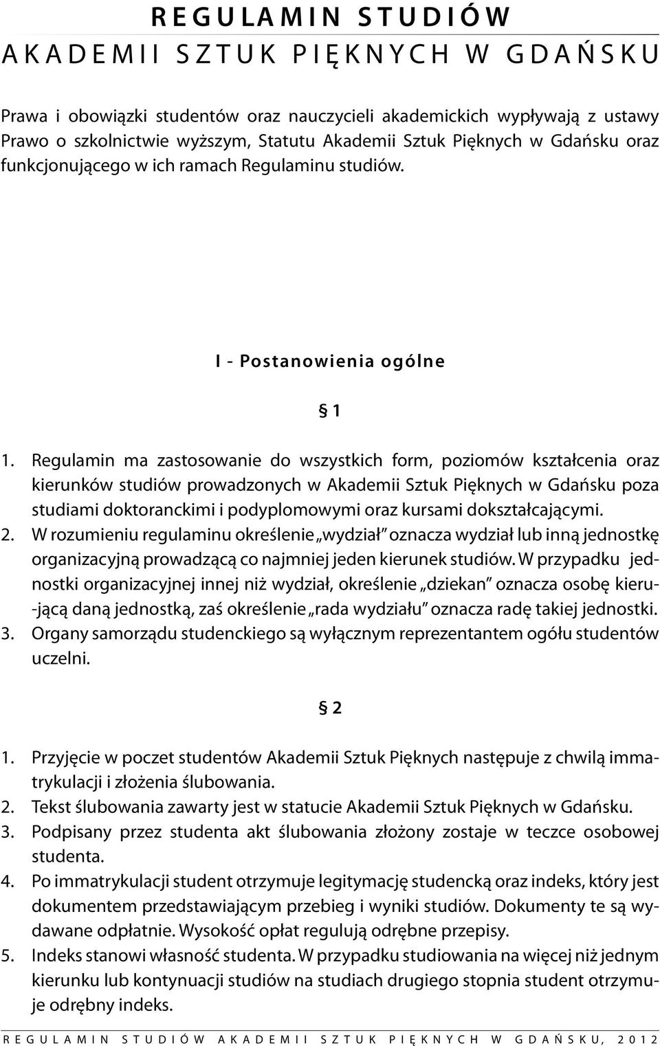 Regulamin ma zastosowanie do wszystkich form, poziomów kształcenia oraz kierunków studiów prowadzonych w Akademii Sztuk Pięknych w Gdańsku poza studiami doktoranckimi i podyplomowymi oraz kursami