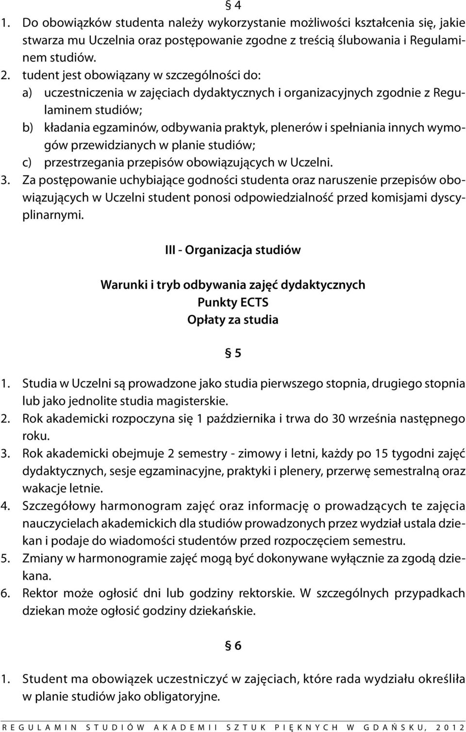 innych wymogów przewidzianych w planie studiów; c) przestrzegania przepisów obowiązujących w Uczelni. 3.