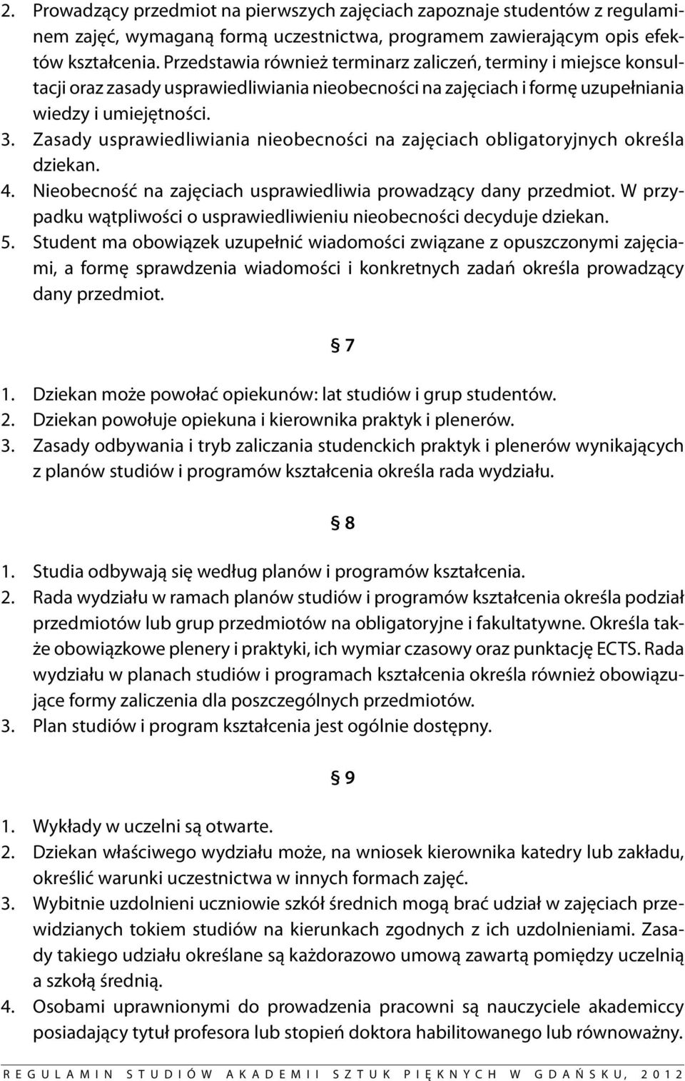 Zasady usprawiedliwiania nieobecności na zajęciach obligatoryjnych określa dziekan. 4. Nieobecność na zajęciach usprawiedliwia prowadzący dany przedmiot.