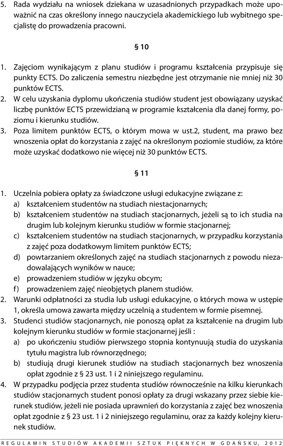 W celu uzyskania dyplomu ukończenia studiów student jest obowiązany uzyskać liczbę punktów ECTS przewidzianą w programie kształcenia dla danej formy, poziomu i kierunku studiów. 3.