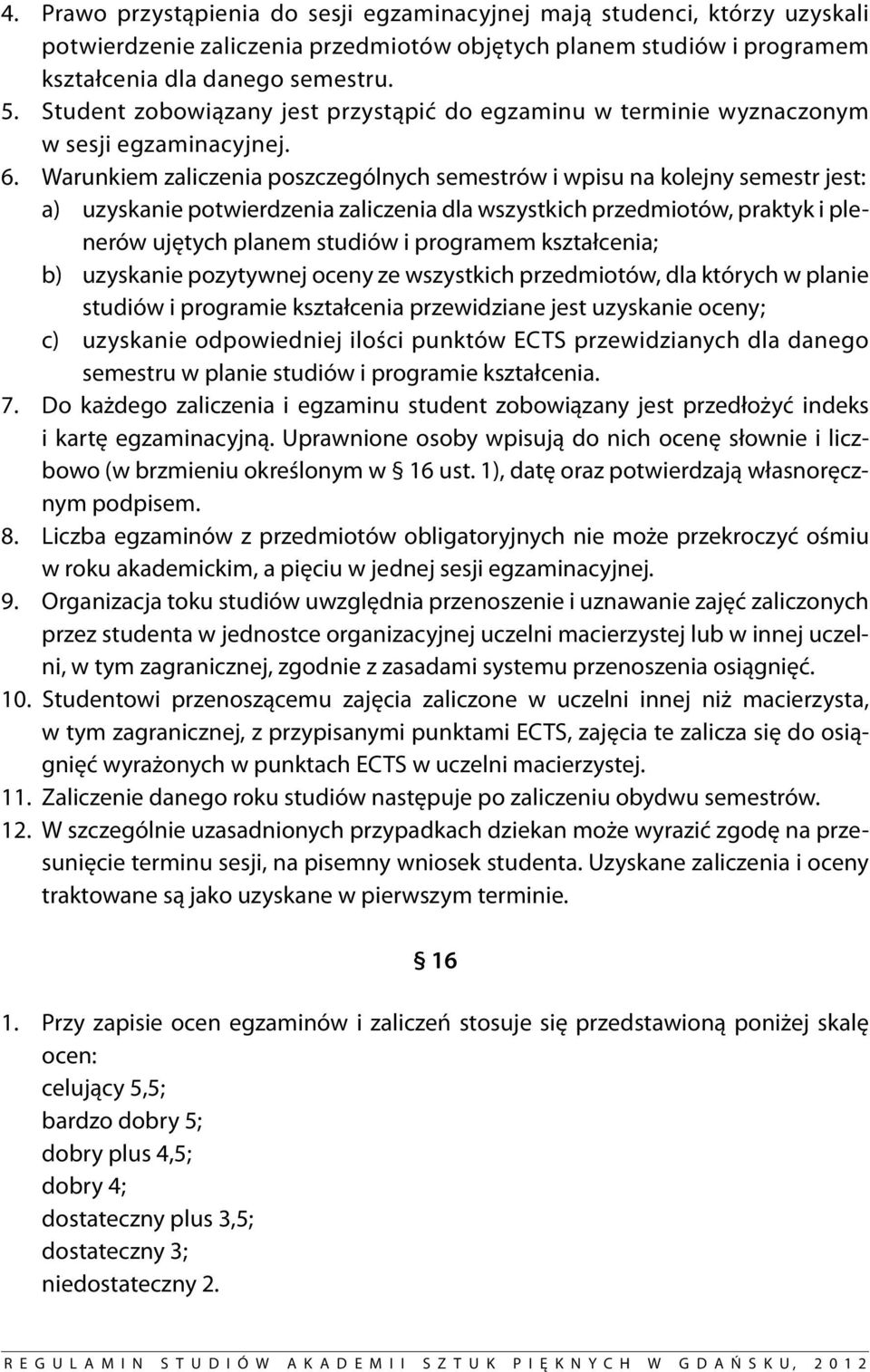 Warunkiem zaliczenia poszczególnych semestrów i wpisu na kolejny semestr jest: a) uzyskanie potwierdzenia zaliczenia dla wszystkich przedmiotów, praktyk i plenerów ujętych planem studiów i programem