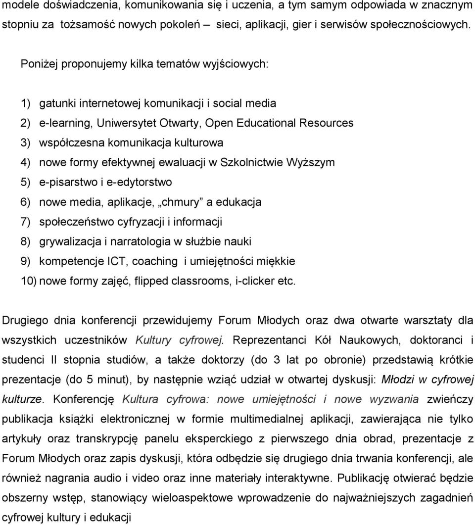 4) nowe formy efektywnej ewaluacji w Szkolnictwie Wyższym 5) e-pisarstwo i e-edytorstwo 6) nowe media, aplikacje, chmury a edukacja 7) społeczeństwo cyfryzacji i informacji 8) grywalizacja i