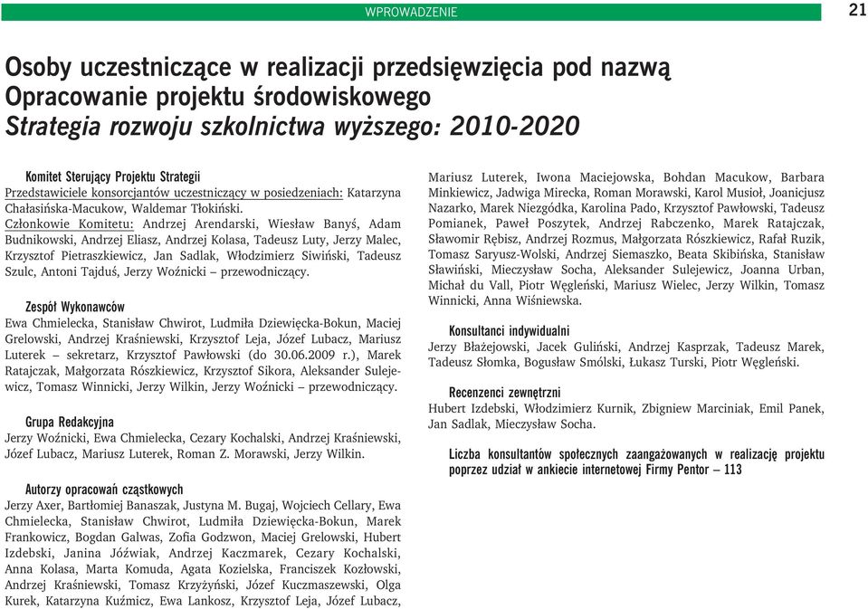 Członkowie Komitetu: Andrzej Arendarski, Wiesław Banyś, Adam Budnikowski, Andrzej Eliasz, Andrzej Kolasa, Tadeusz Luty, Jerzy Malec, Krzysztof Pietraszkiewicz, Jan Sadlak, Włodzimierz Siwiński,