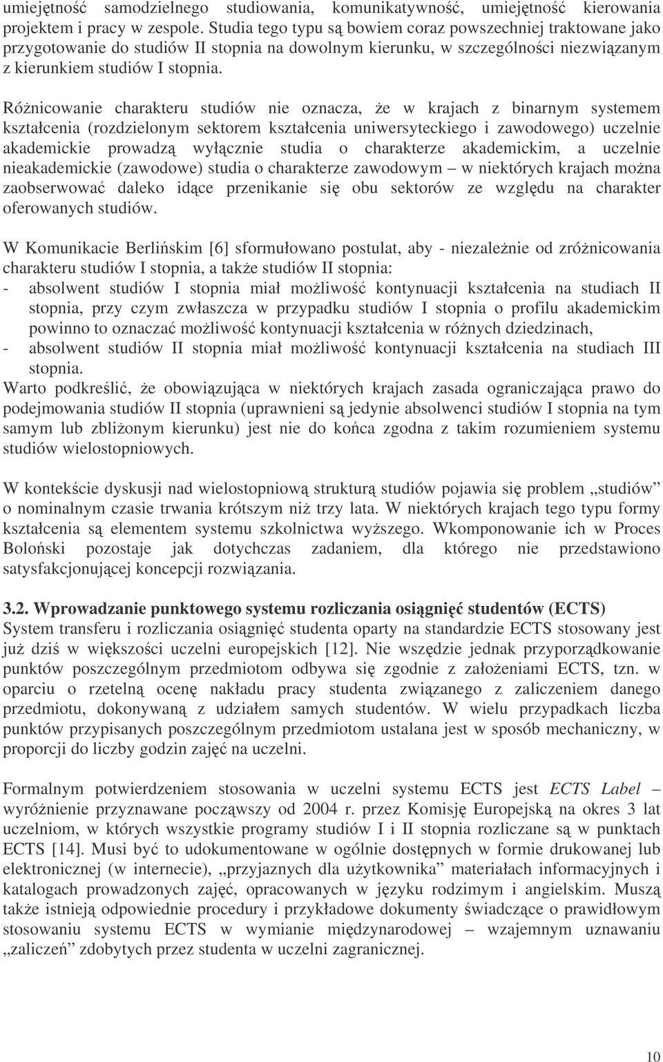 Rónicowanie charakteru studiów nie oznacza, e w krajach z binarnym systemem kształcenia (rozdzielonym sektorem kształcenia uniwersyteckiego i zawodowego) uczelnie akademickie prowadz wyłcznie studia