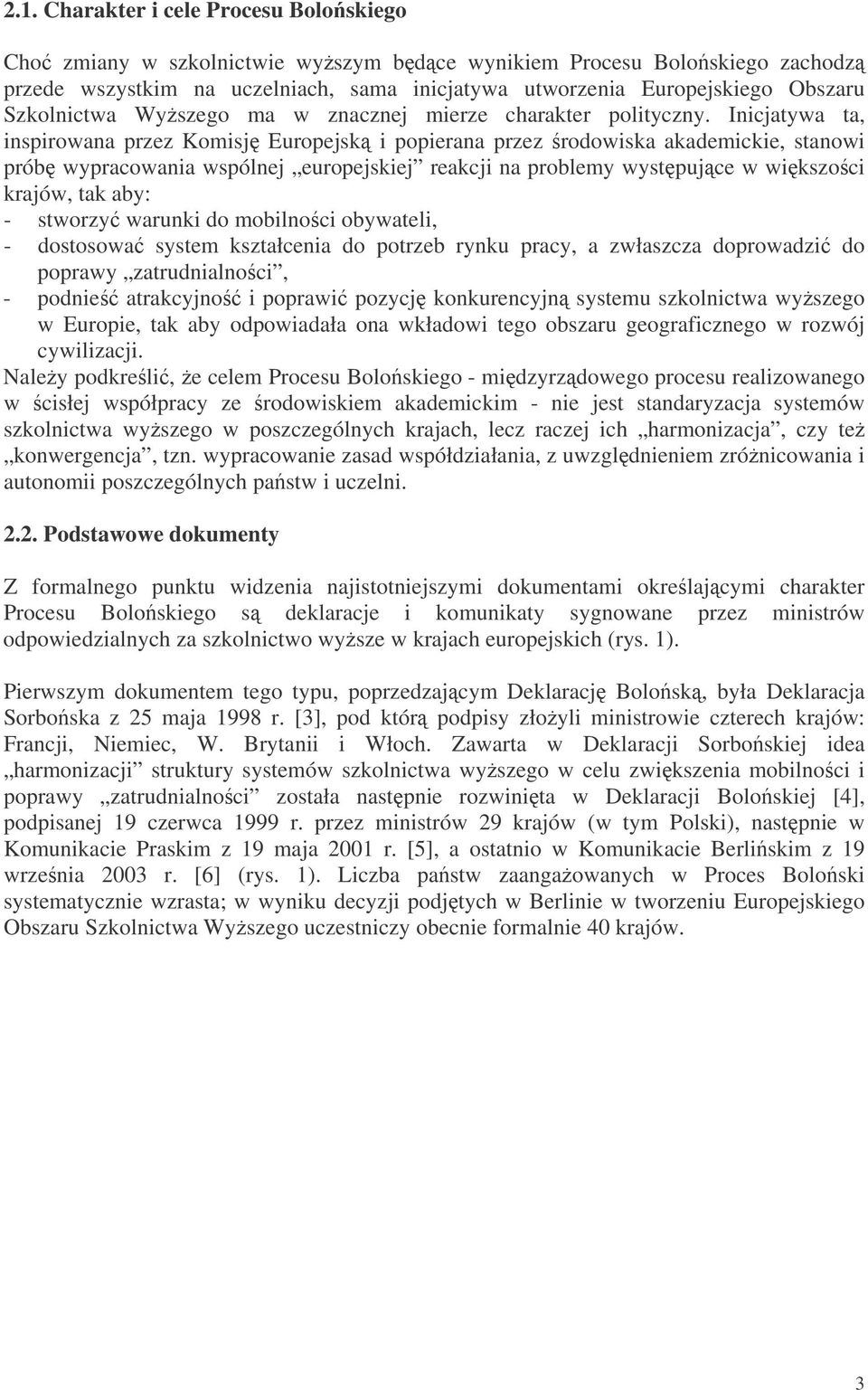 Inicjatywa ta, inspirowana przez Komisj Europejsk i popierana przez rodowiska akademickie, stanowi prób wypracowania wspólnej europejskiej reakcji na problemy wystpujce w wikszoci krajów, tak aby: -