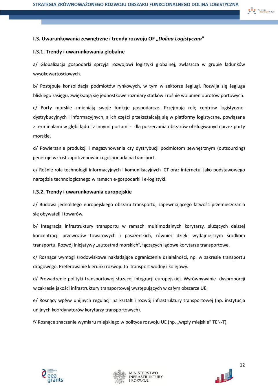 b/ Postępuje konsolidacja podmiotów rynkowych, w tym w sektorze żeglugi. Rozwija się żegluga bliskiego zasięgu, zwiększają się jednostkowe rozmiary statków i rośnie wolumen obrotów portowych.