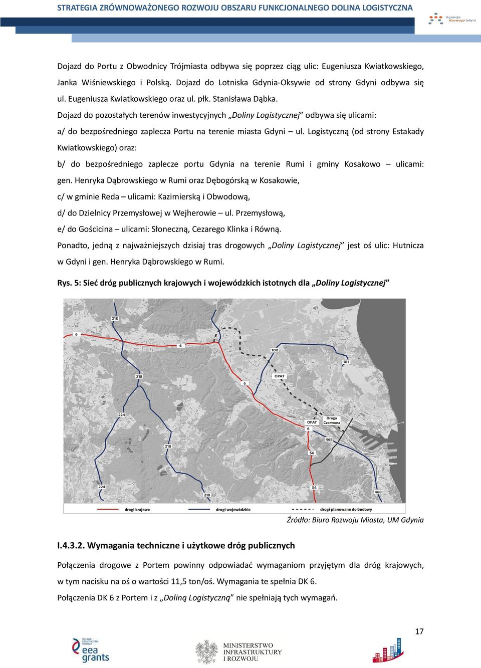 Dojazd do pozostałych terenów inwestycyjnych Doliny Logistycznej odbywa się ulicami: a/ do bezpośredniego zaplecza Portu na terenie miasta Gdyni ul.