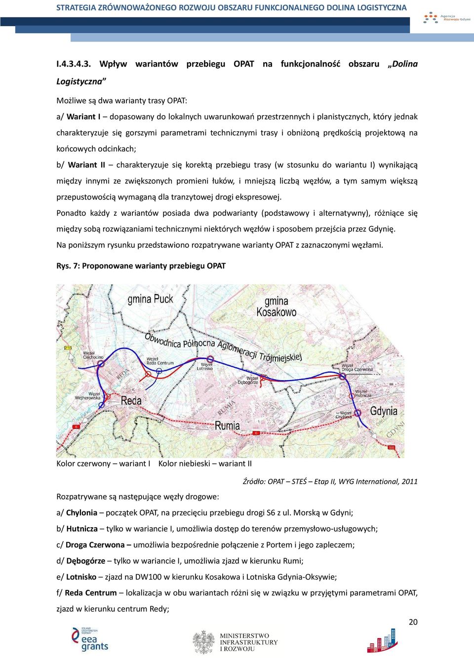 który jednak charakteryzuje się gorszymi parametrami technicznymi trasy i obniżoną prędkością projektową na końcowych odcinkach; b/ Wariant II charakteryzuje się korektą przebiegu trasy (w stosunku