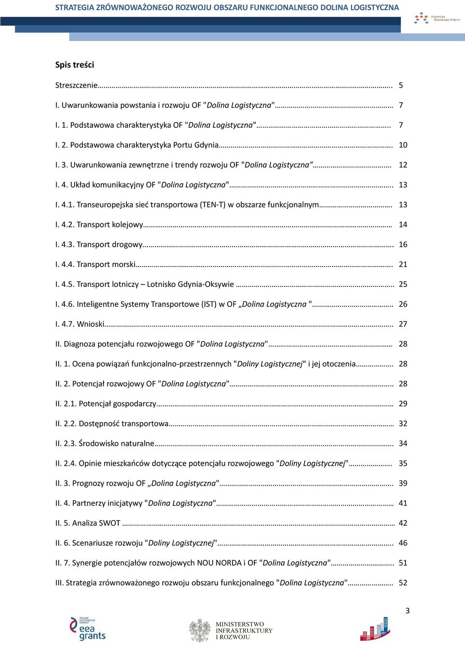 13 I. 4.2. Transport kolejowy 14 I. 4.3. Transport drogowy. 16 I. 4.4. Transport morski. 21 I. 4.5. Transport lotniczy Lotnisko Gdynia-Oksywie.. 25 I. 4.6. Inteligentne Systemy Transportowe (IST) w OF Dolina Logistyczna ".