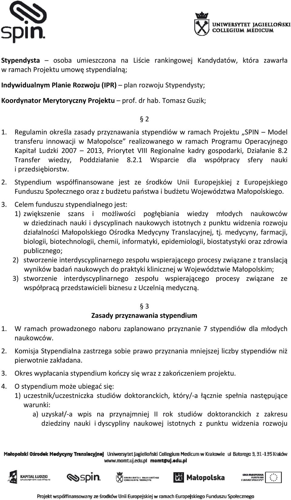 Regulamin określa zasady przyznawania stypendiów w ramach Projektu SPIN Model transferu innowacji w Małopolsce realizowanego w ramach Programu Operacyjnego Kapitał Ludzki 2007 2013, Priorytet VIII