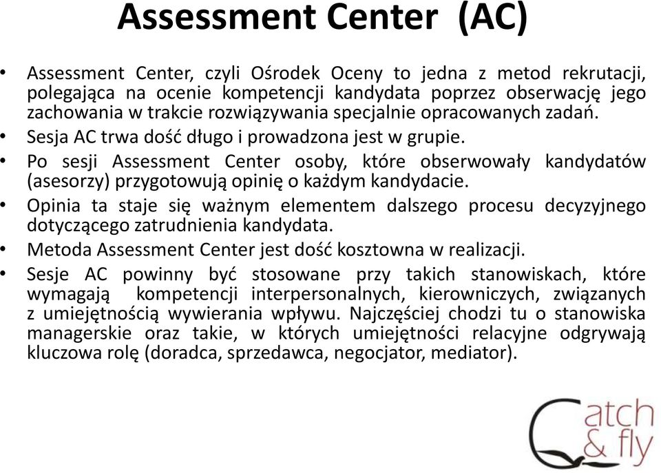 Opinia ta staje się ważnym elementem dalszego procesu decyzyjnego dotyczącego zatrudnienia kandydata. Metoda Assessment Center jest dość kosztowna w realizacji.