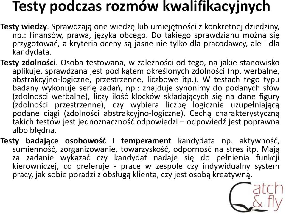 Osoba testowana, w zależności od tego, na jakie stanowisko aplikuje, sprawdzana jest pod kątem określonych zdolności (np. werbalne, abstrakcyjno-logiczne, przestrzenne, liczbowe itp.).