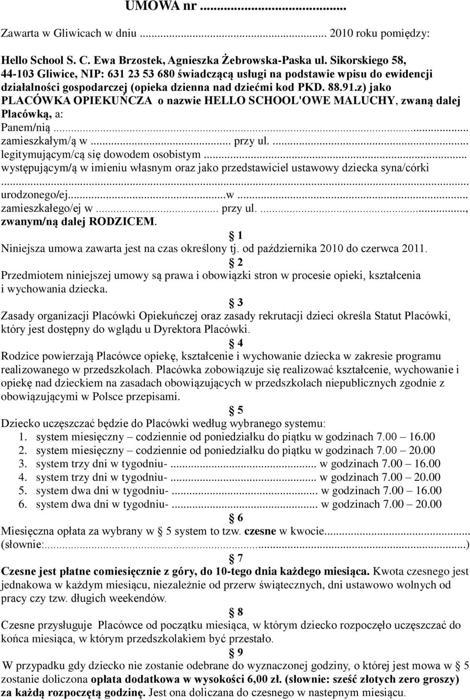 z) jako PLACÓWKA OPIEKUŃCZA o nazwie HELLO SCHOOL'OWE MALUCHY, zwaną dalej Placówką, a: Panem/nią... zamieszkałym/ą w... przy ul.... legitymującym/cą się dowodem osobistym.