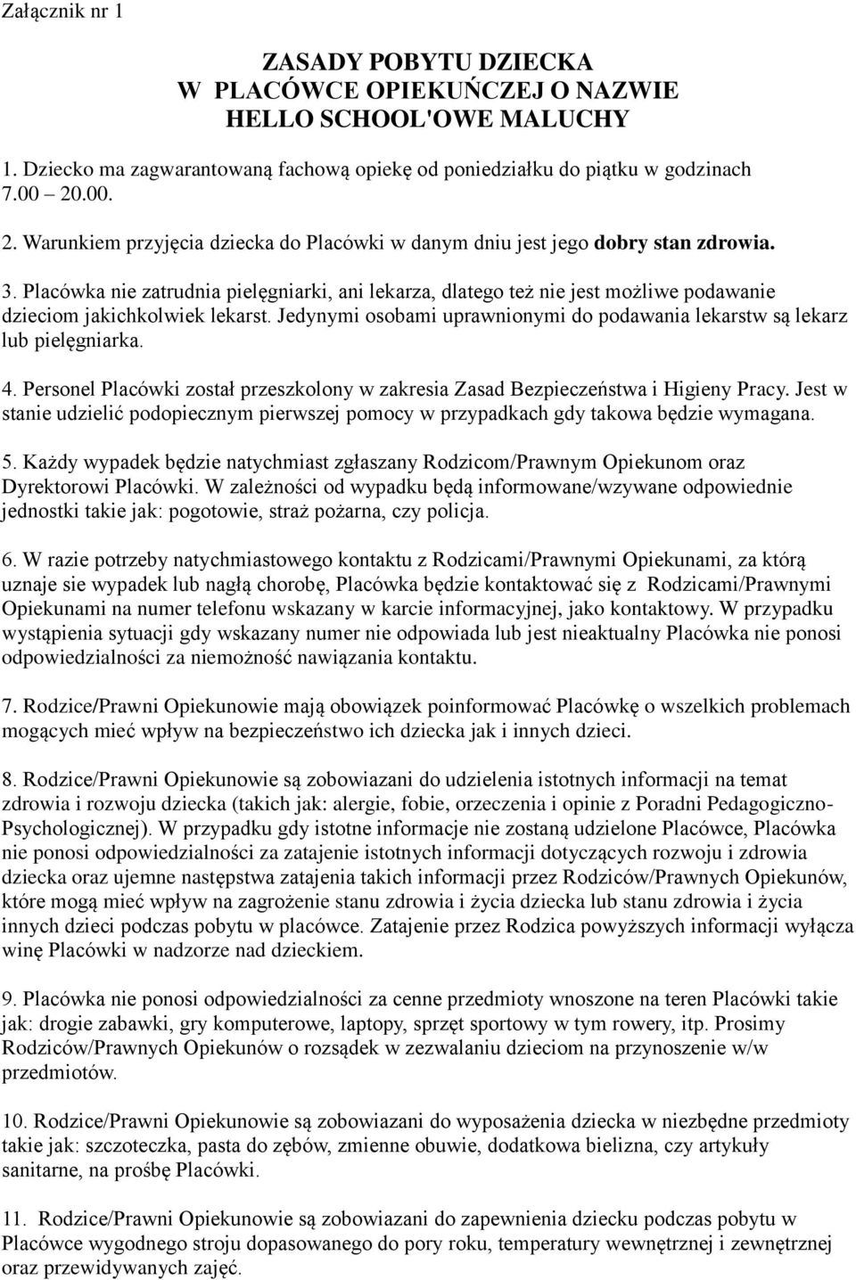 Placówka nie zatrudnia pielęgniarki, ani lekarza, dlatego też nie jest możliwe podawanie dzieciom jakichkolwiek lekarst. Jedynymi osobami uprawnionymi do podawania lekarstw są lekarz lub pielęgniarka.