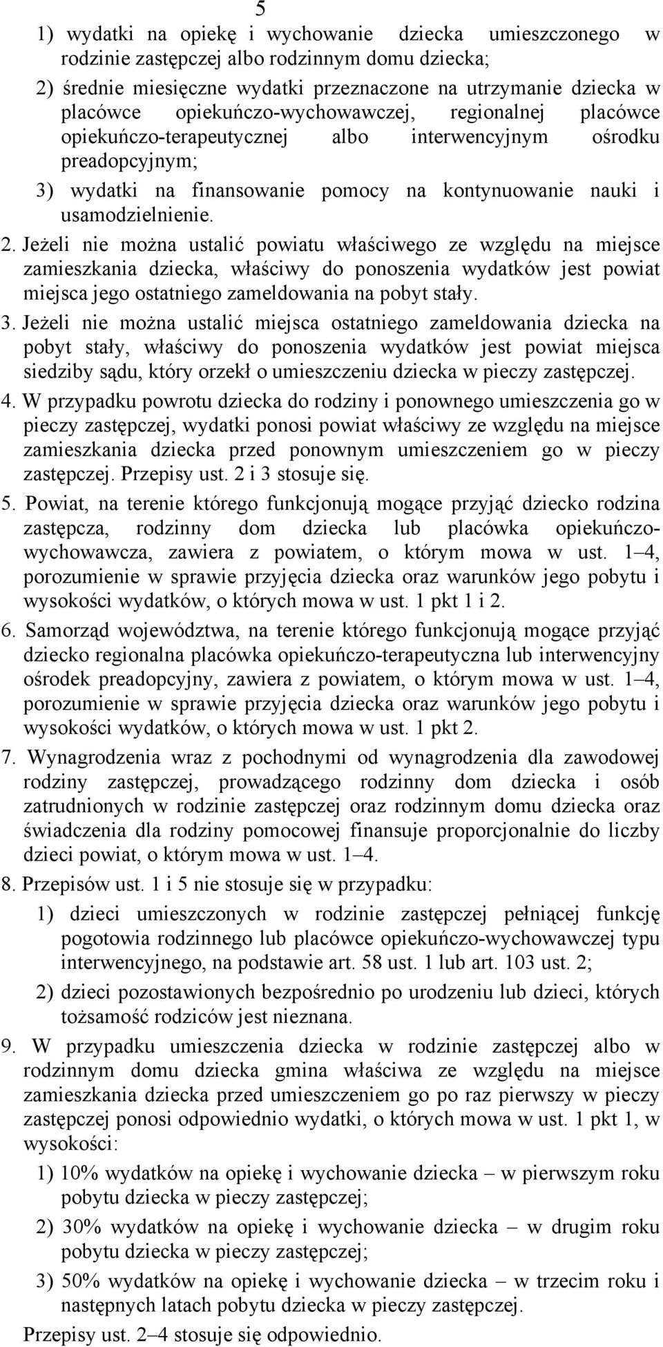 Jeżeli nie można ustalić powiatu właściwego ze względu na miejsce zamieszkania dziecka, właściwy do ponoszenia wydatków jest powiat miejsca jego ostatniego zameldowania na pobyt stały. 3.