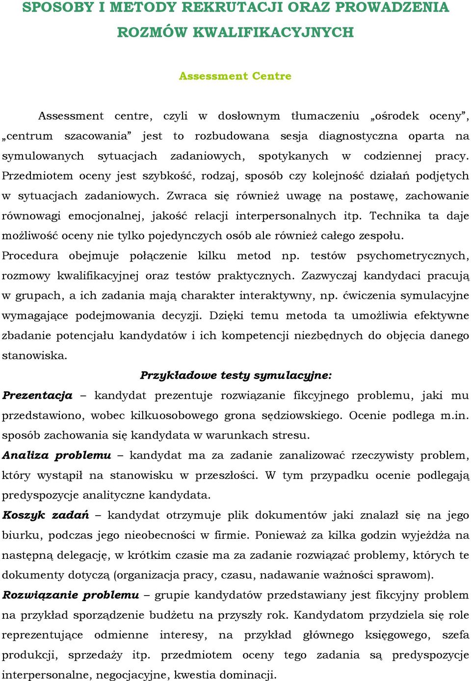 Zwraca się równieŝ uwagę na postawę, zachowanie równowagi emocjonalnej, jakość relacji interpersonalnych itp. Technika ta daje moŝliwość oceny nie tylko pojedynczych osób ale równieŝ całego zespołu.