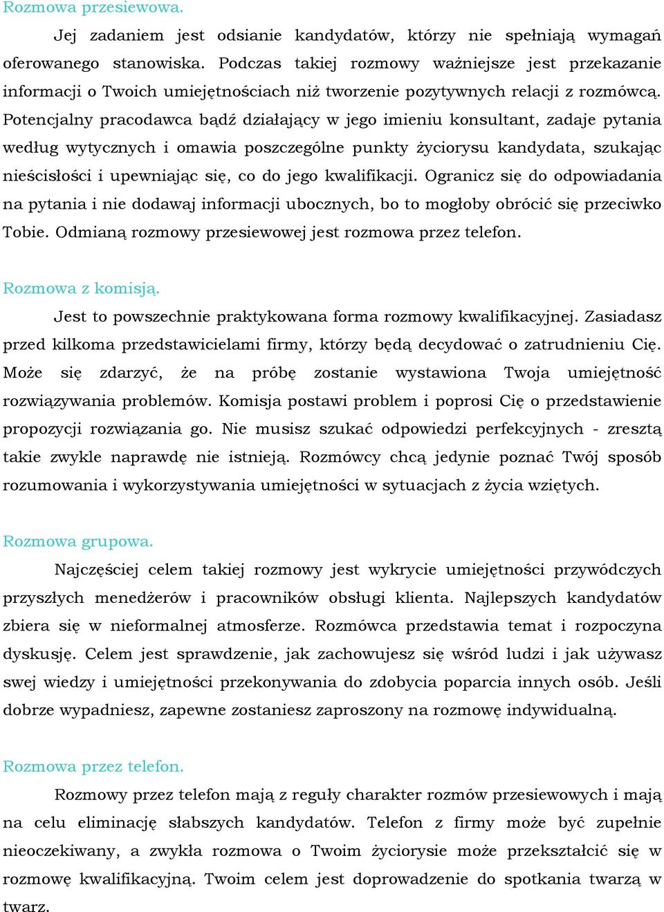 Potencjalny pracodawca bądź działający w jego imieniu konsultant, zadaje pytania według wytycznych i omawia poszczególne punkty Ŝyciorysu kandydata, szukając nieścisłości i upewniając się, co do jego