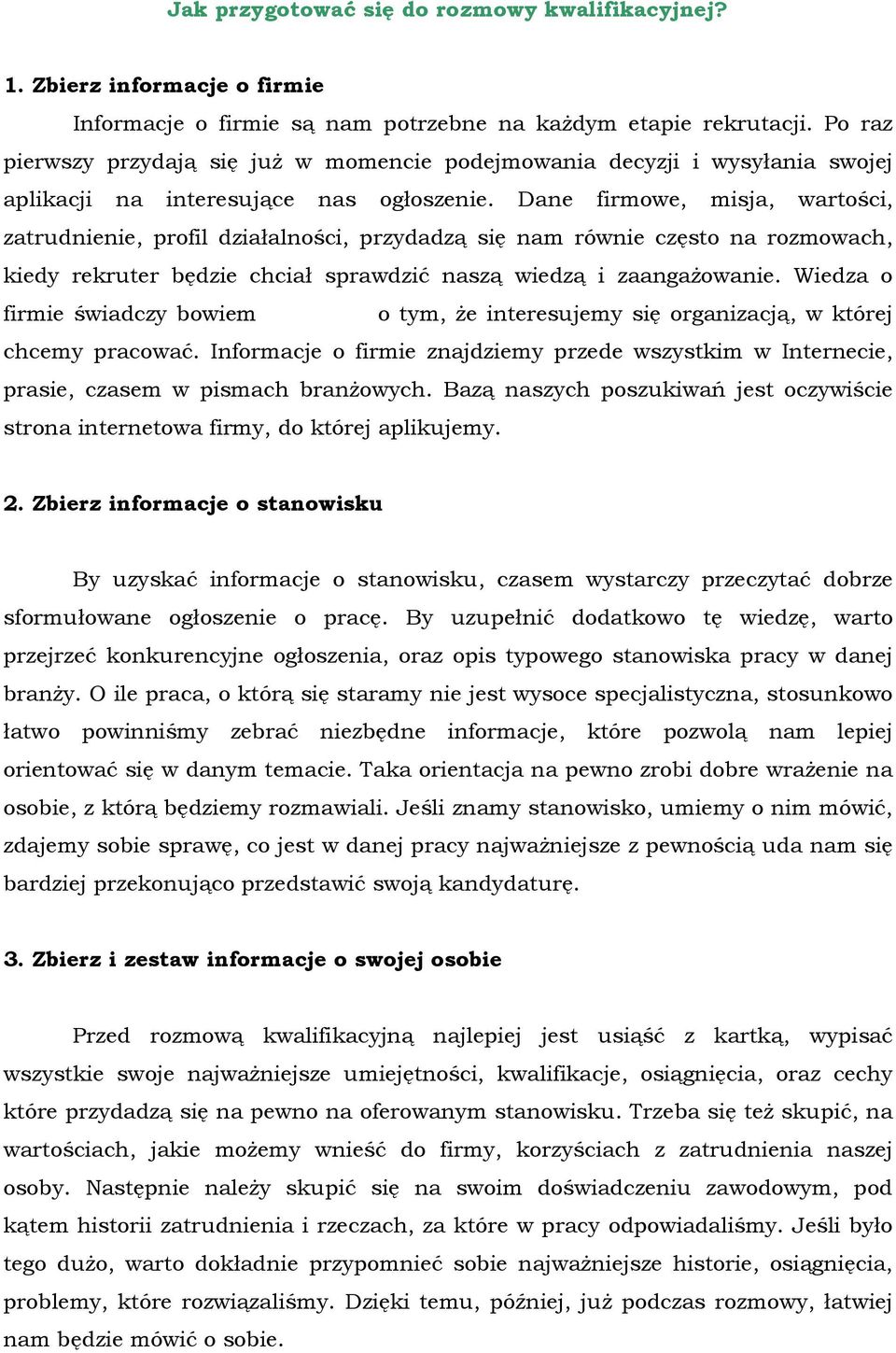 Dane firmowe, misja, wartości, zatrudnienie, profil działalności, przydadzą się nam równie często na rozmowach, kiedy rekruter będzie chciał sprawdzić naszą wiedzą i zaangaŝowanie.