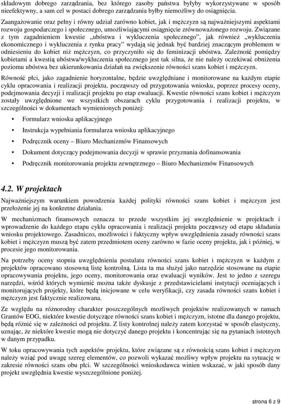 Związane z tym zagadnieniem kwestie ubóstwa i wykluczenia społecznego, jak równieŝ wykluczenia ekonomicznego i wykluczenia z rynku pracy wydają się jednak być bardziej znaczącym problemem w