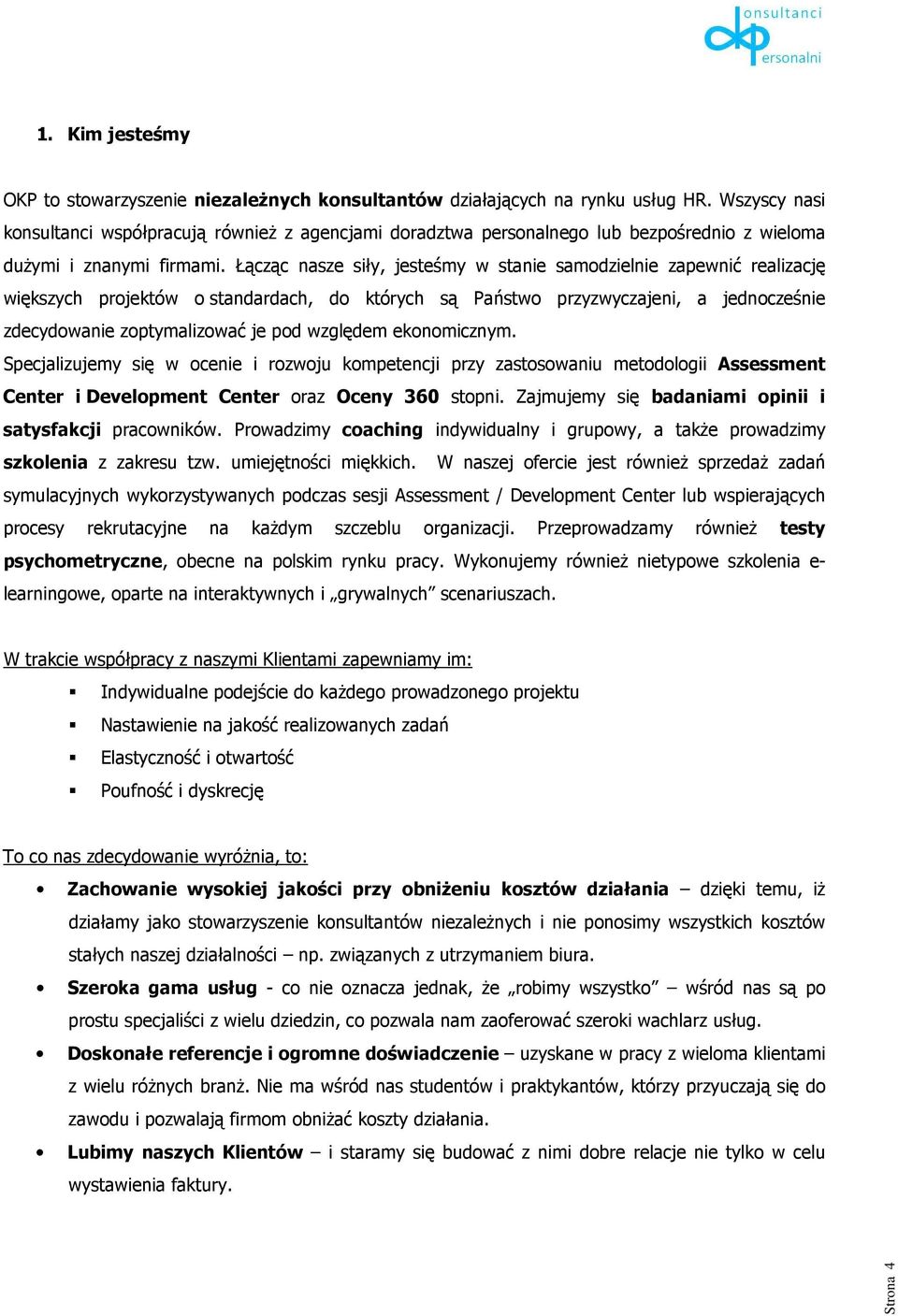 Łącząc nasze siły, jesteśmy w stanie samodzielnie zapewnić realizację większych projektów o standardach, do których są Państwo przyzwyczajeni, a jednocześnie zdecydowanie zoptymalizować je pod