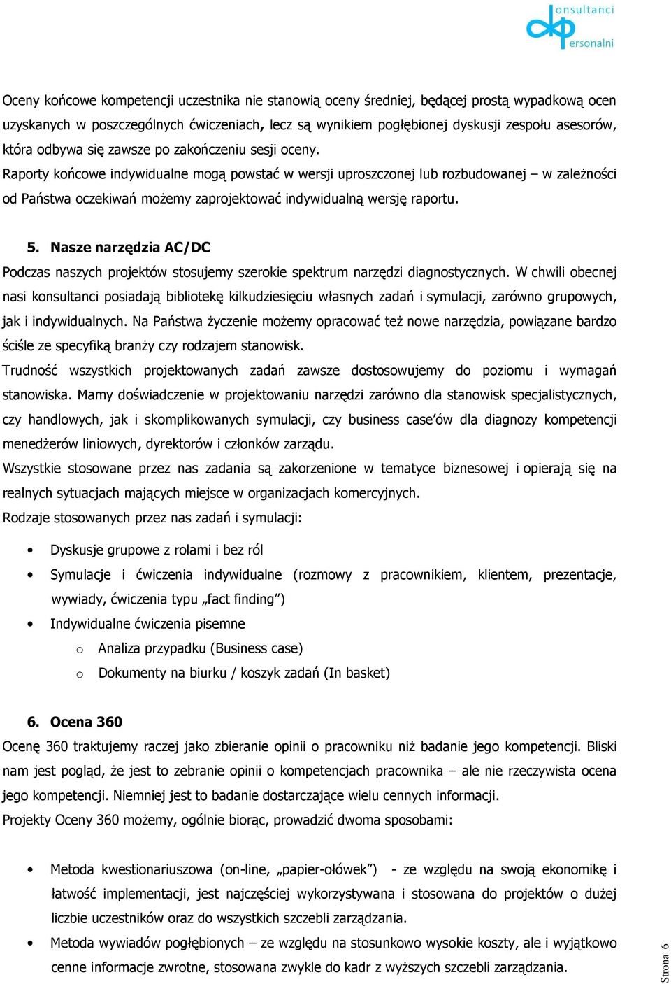 Raporty końcowe indywidualne mogą powstać w wersji uproszczonej lub rozbudowanej w zaleŝności od Państwa oczekiwań moŝemy zaprojektować indywidualną wersję raportu. 5.