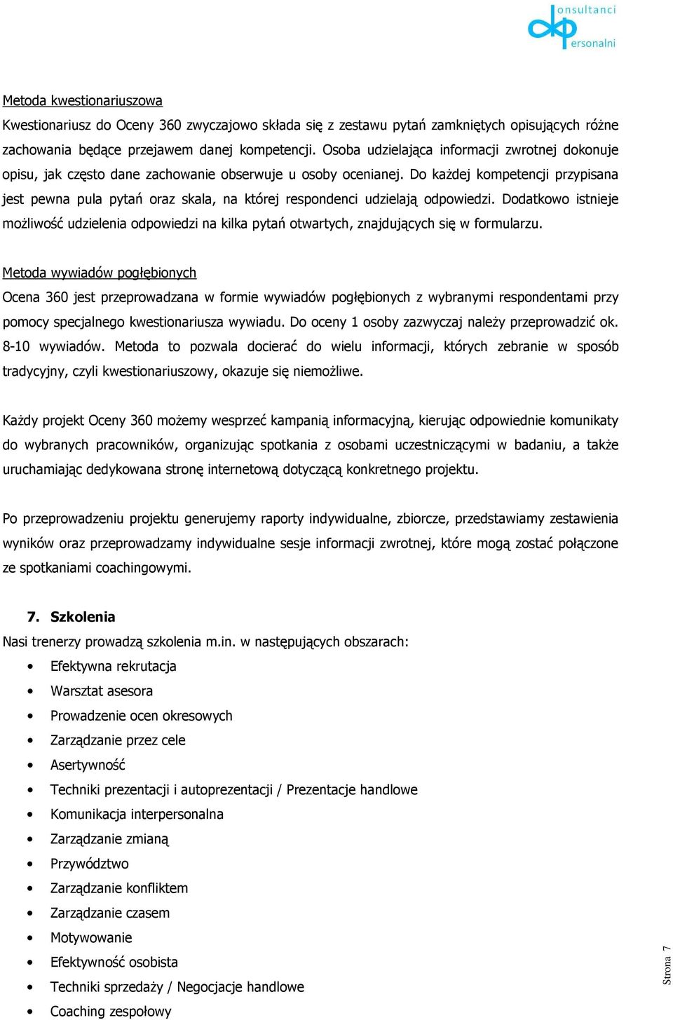 Do kaŝdej kompetencji przypisana jest pewna pula pytań oraz skala, na której respondenci udzielają odpowiedzi.